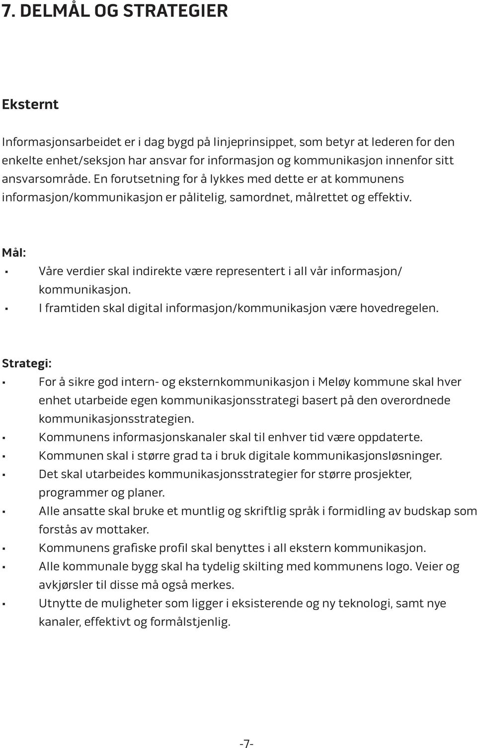 Mål: Våre verdier skal indirekte være representert i all vår informasjon/ kommunikasjon. I framtiden skal digital informasjon/kommunikasjon være hovedregelen.