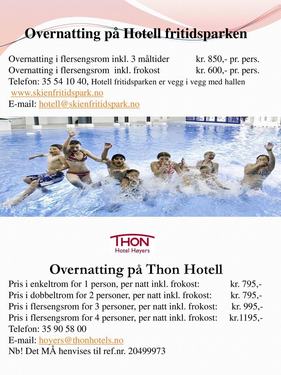 no E-mail: hotell@skienfritidspark.no Overnatting på Thon Hotell Pris i enkeltrom for 1 person, per natt inkl. frokost: kr.