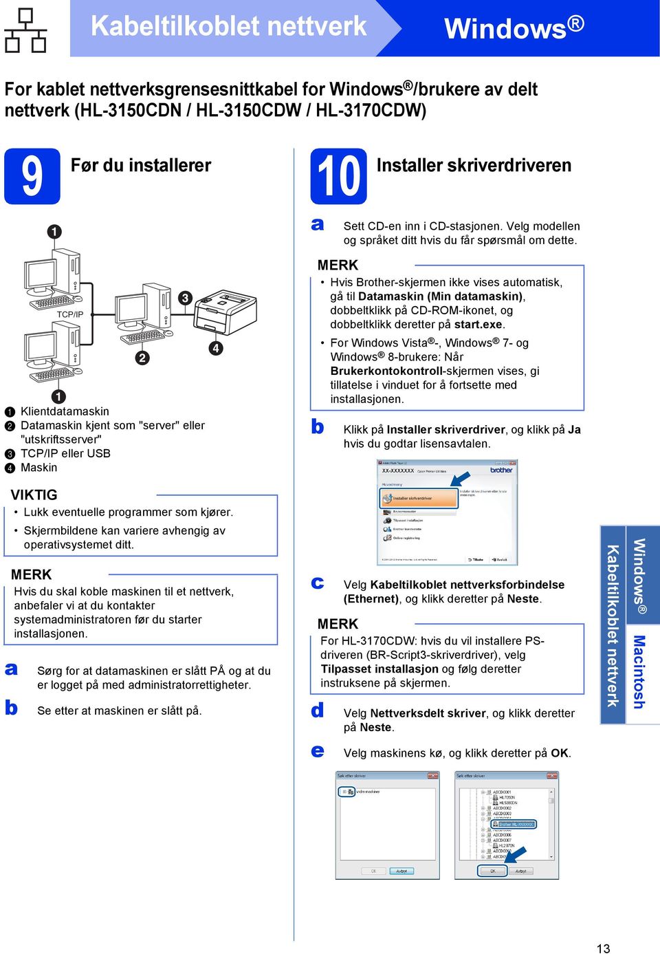 Hvis Brother-skjermen ikke vises utomtisk, gå til Dtmskin (Min dtmskin), doeltklikk på CD-ROM-ikonet, og doeltklikk deretter på strt.exe.