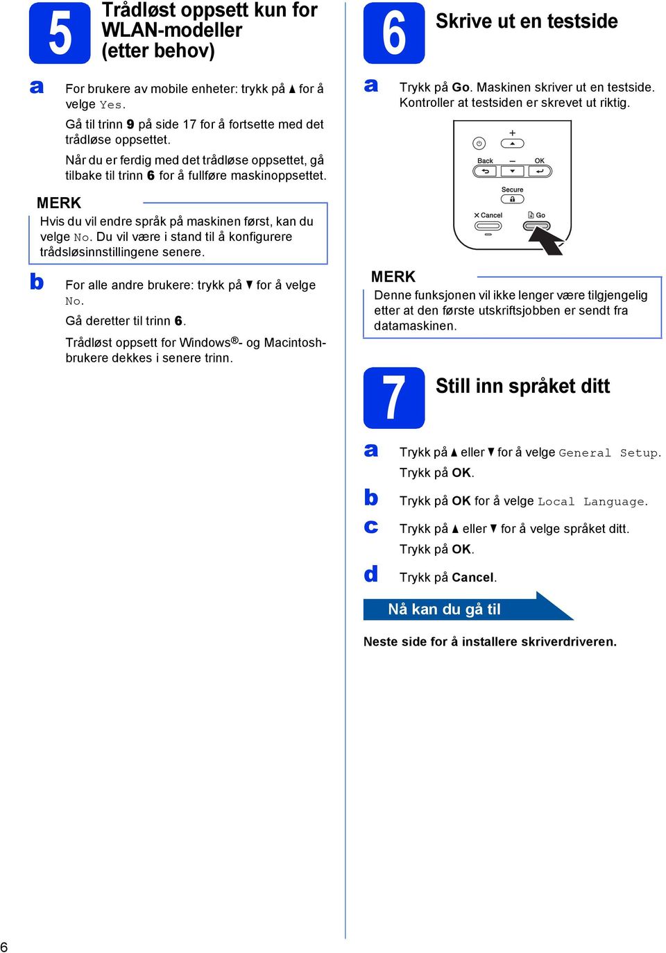 Du vil være i stnd til å konfigurere trådsløsinnstillingene senere. For lle ndre rukere: trykk på for å velge No. Gå deretter til trinn 6.