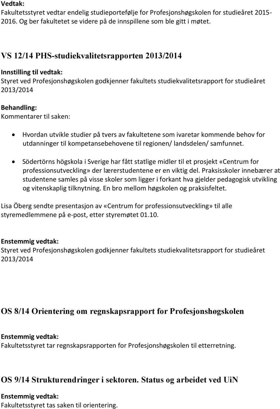 saken: Hvordan utvikle studier på tvers av fakultetene som ivaretar kommende behov for utdanninger til kompetansebehovene til regionen/ landsdelen/ samfunnet.