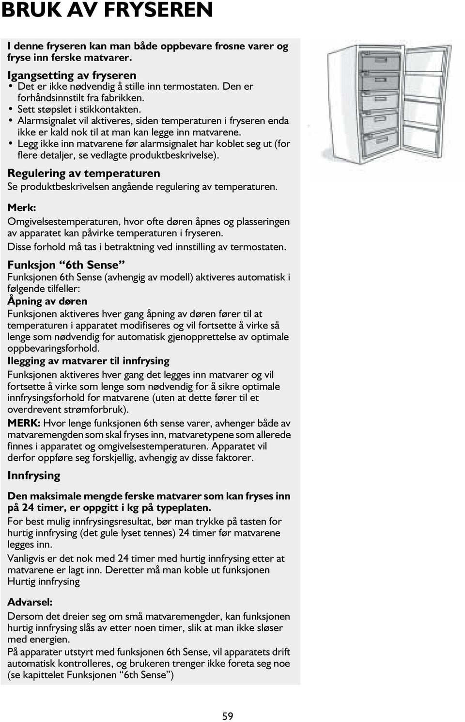 Legg ikke inn matvarene før alarmsignalet har koblet seg ut (for flere detaljer, se vedlagte produktbeskrivelse). Regulering av temperaturen Se produktbeskrivelsen angående regulering av temperaturen.
