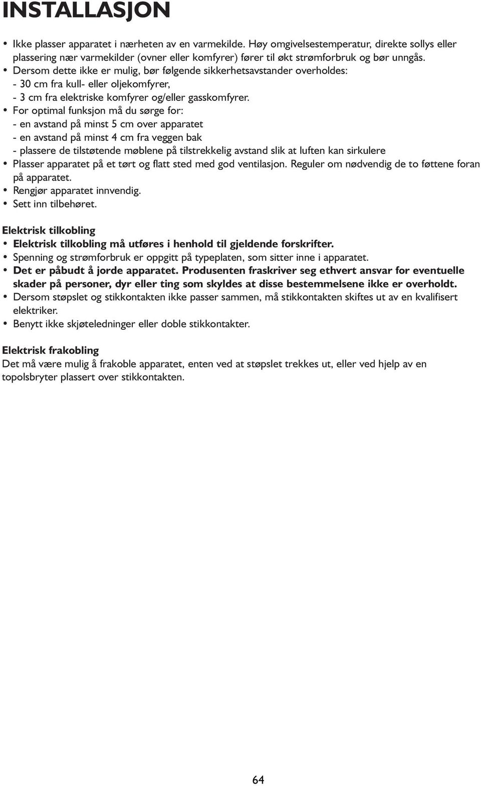 Dersom dette ikke er mulig, bør følgende sikkerhetsavstander overholdes: - 30 cm fra kull- eller oljekomfyrer, - 3 cm fra elektriske komfyrer og/eller gasskomfyrer.