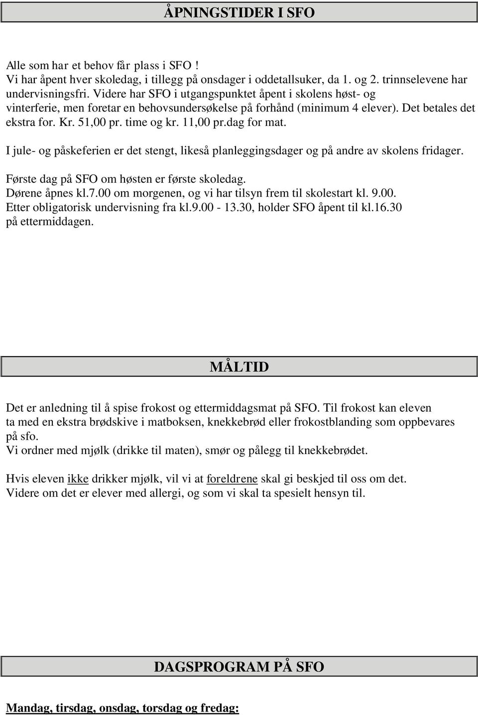 dag for mat. I jule- og påskeferien er det stengt, likeså planleggingsdager og på andre av skolens fridager. Første dag på SFO om høsten er første skoledag. Dørene åpnes kl.7.