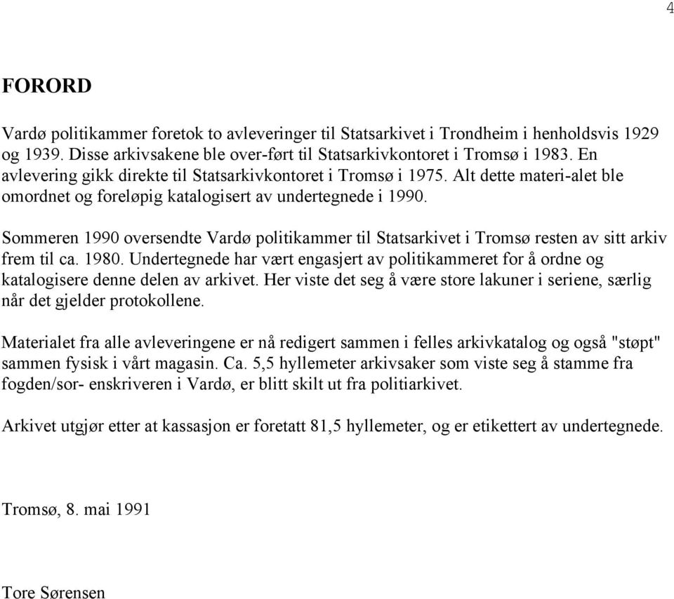Sommeren 1990 oversendte Vardø politikammer til Statsarkivet i Tromsø resten av sitt arkiv frem til ca. 1980.