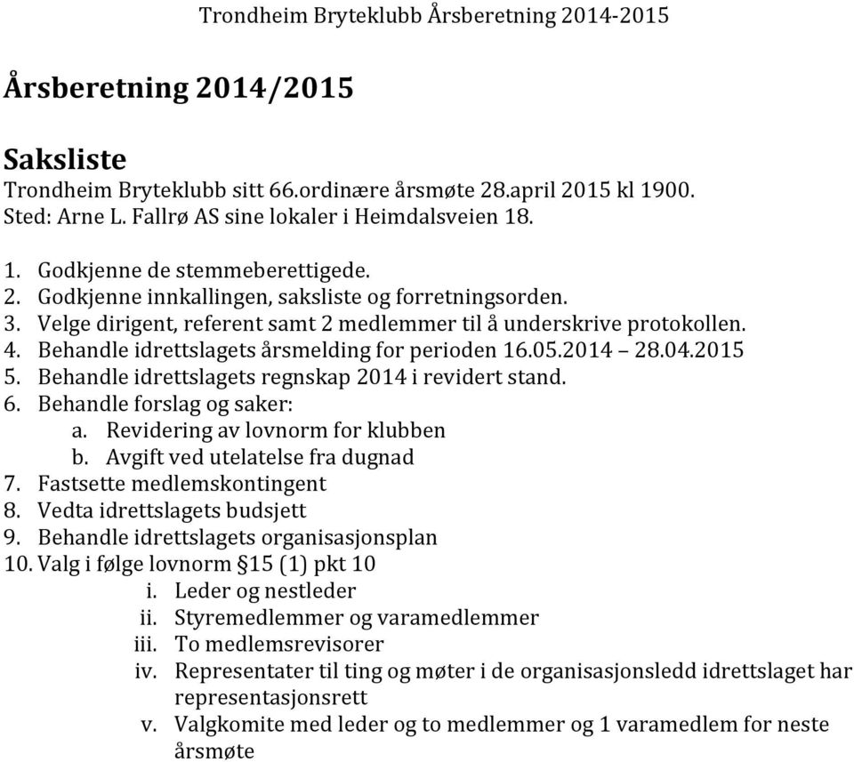 Behandle idrettslagets regnskap 2014 i revidert stand. 6. Behandle forslag og saker: a. Revidering av lovnorm for klubben b. Avgift ved utelatelse fra dugnad 7. Fastsette medlemskontingent 8.