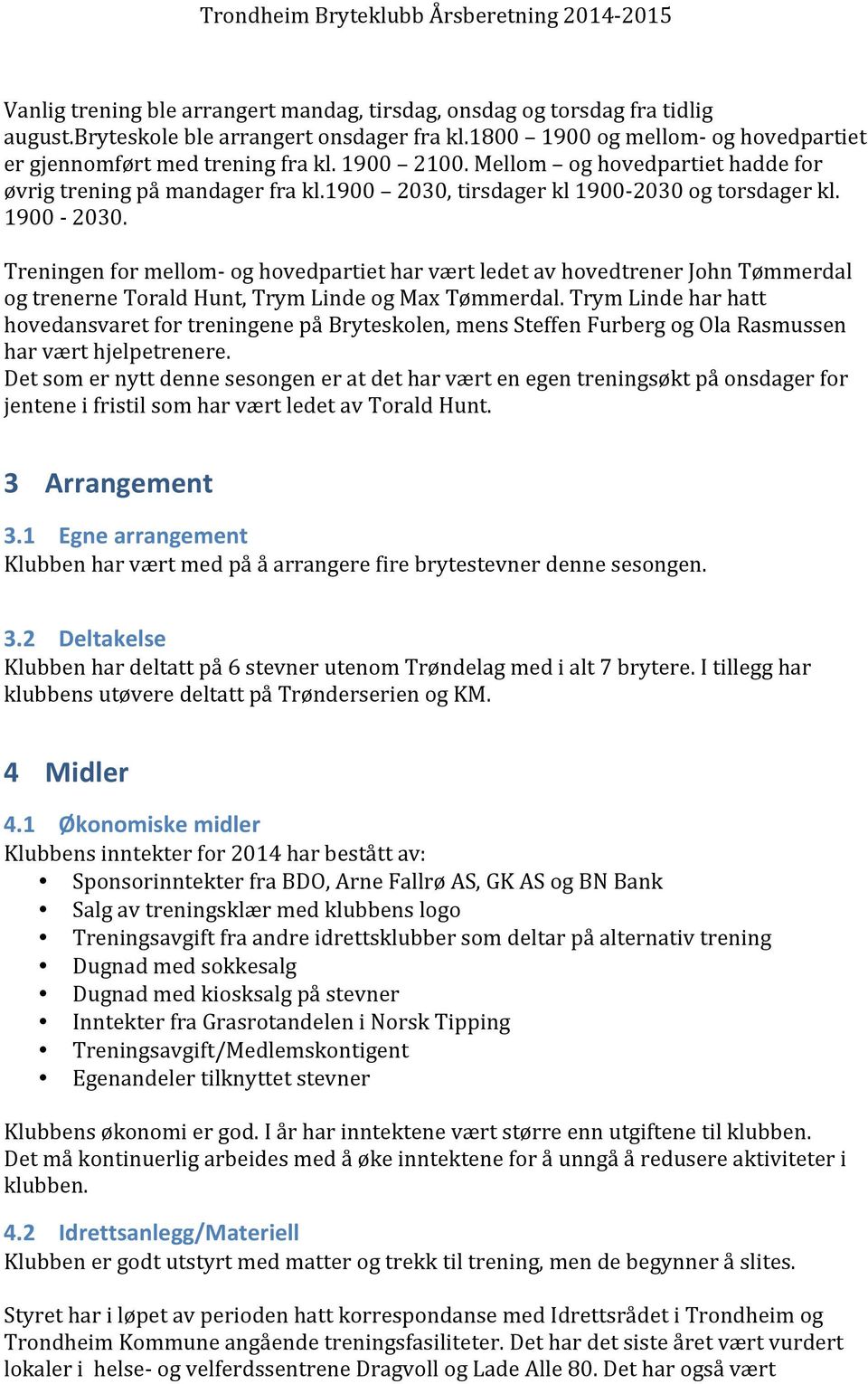 og torsdager kl. 1900-2030. Treningen for mellom- og hovedpartiet har vært ledet av hovedtrener John Tømmerdal og trenerne Torald Hunt, Trym Linde og Max Tømmerdal.