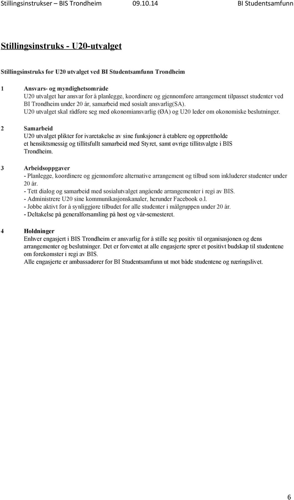 U20 utvalget plikter for ivaretakelse av sine funksjoner å etablere og opprettholde et hensiktsmessig og tillitsfullt samarbeid med Styret, samt øvrige tillitsvalgte i BIS Trondheim.