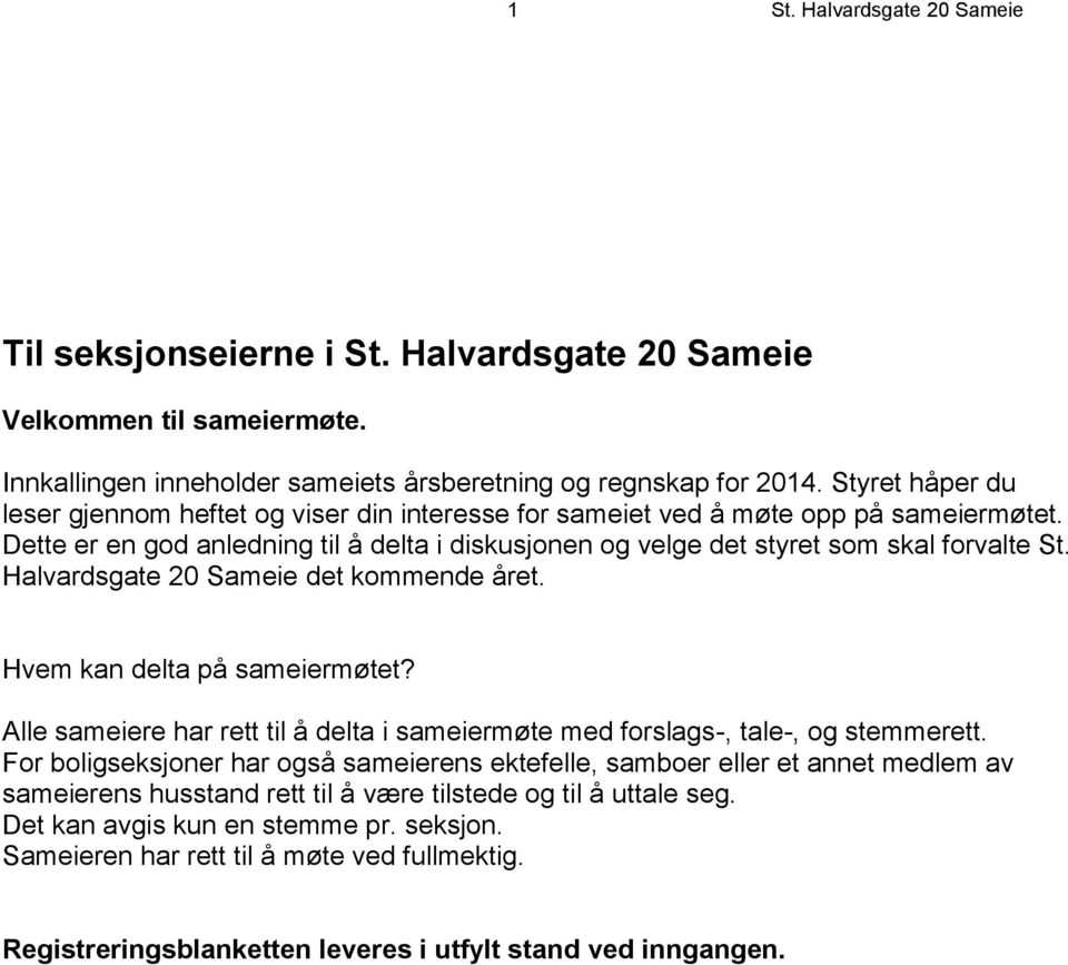 Halvardsgate 20 Sameie det kommende året. Hvem kan delta på sameiermøtet? Alle sameiere har rett til å delta i sameiermøte med forslags-, tale-, og stemmerett.