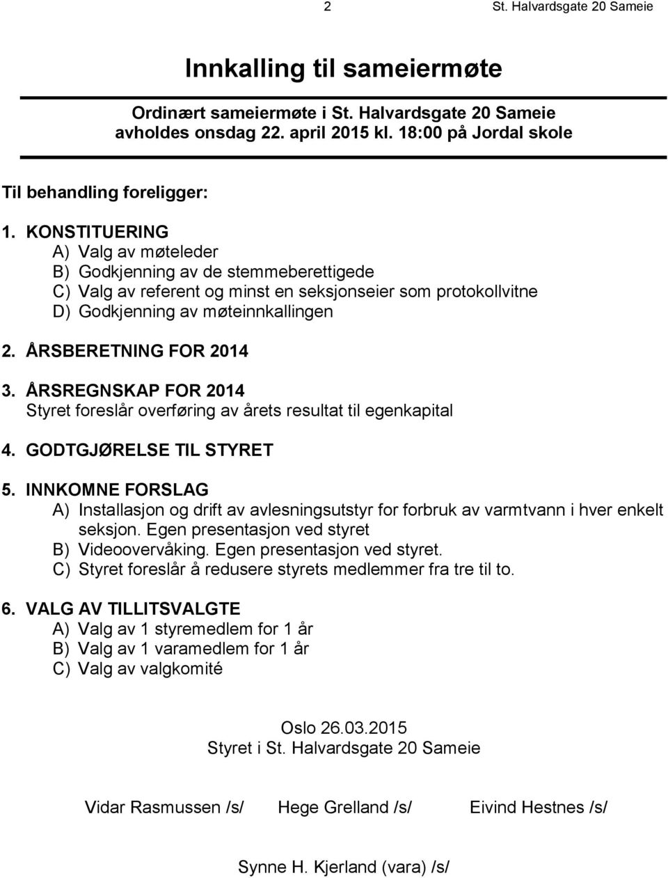 ÅRSREGNSKAP FOR 2014 Styret foreslår overføring av årets resultat til egenkapital 4. GODTGJØRELSE TIL STYRET 5.