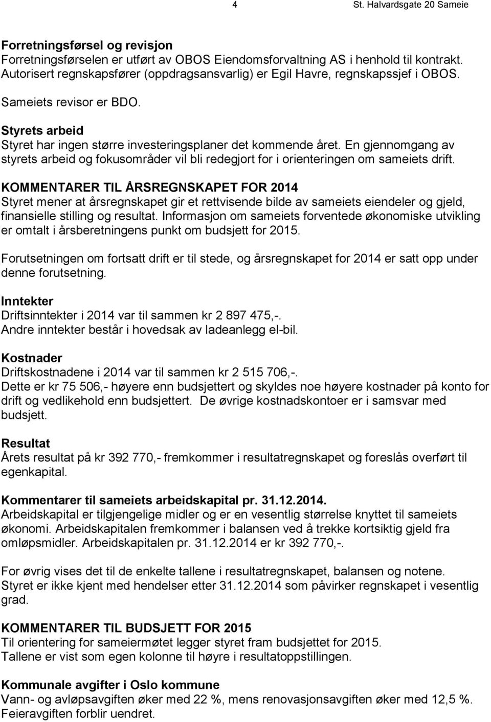 En gjennomgang av styrets arbeid og fokusområder vil bli redegjort for i orienteringen om sameiets drift.