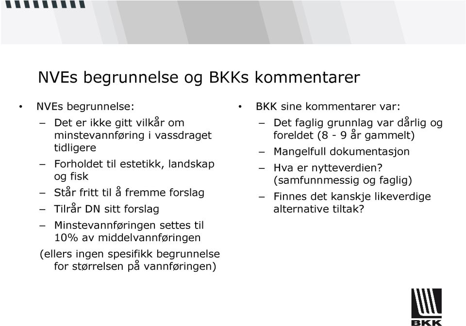 (ellers ingen spesifikk begrunnelse for størrelsen på vannføringen) BKK sine kommentarer var: Det faglig grunnlag var dårlig og foreldet