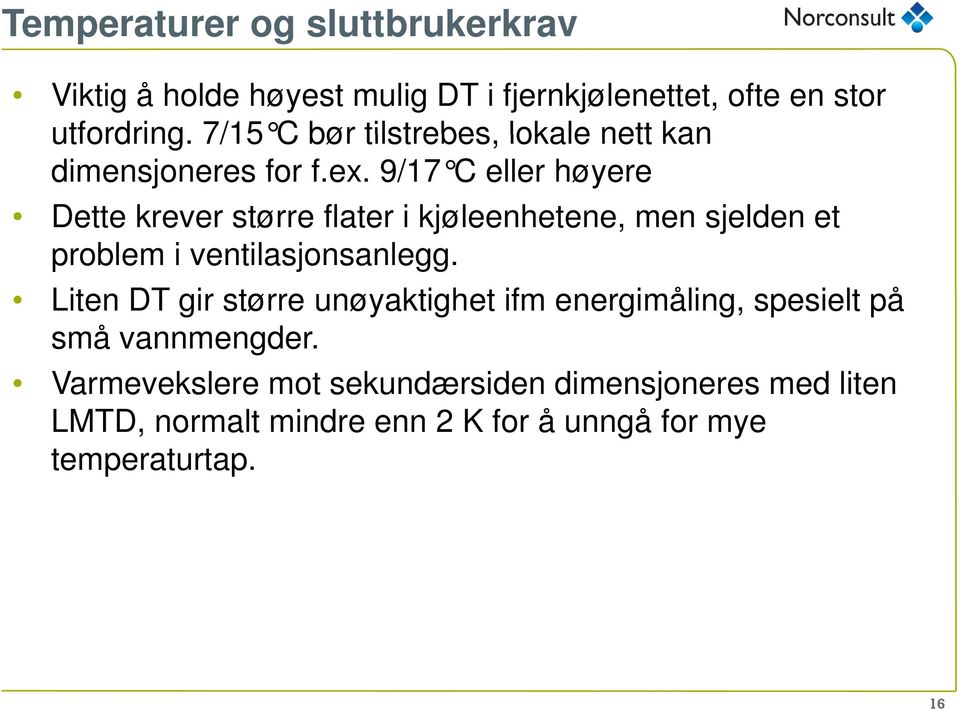 9/17 C eller høyere Dette krever større flater i kjøleenhetene, men sjelden et problem i ventilasjonsanlegg.