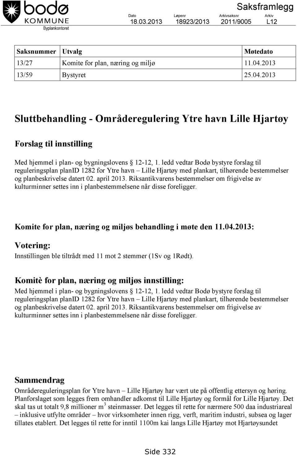 ledd vedtar Bodø bystyre forslag til reguleringsplan planid 1282 for Ytre havn Lille Hjartøy med plankart, tilhørende bestemmelser og planbeskrivelse datert 02. april 2013.