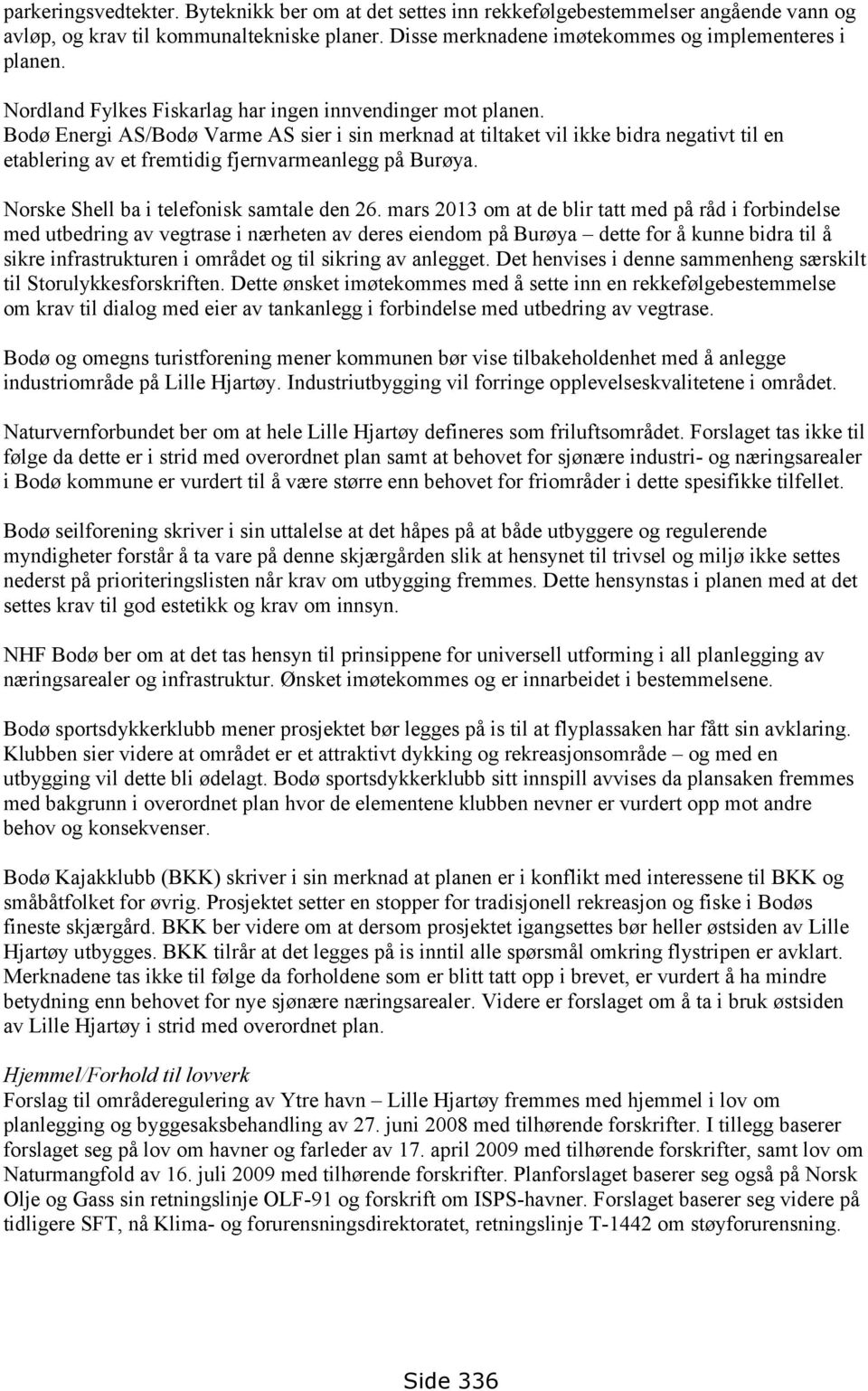 Bodø Energi AS/Bodø Varme AS sier i sin merknad at tiltaket vil ikke bidra negativt til en etablering av et fremtidig fjernvarmeanlegg på Burøya. Norske Shell ba i telefonisk samtale den 26.