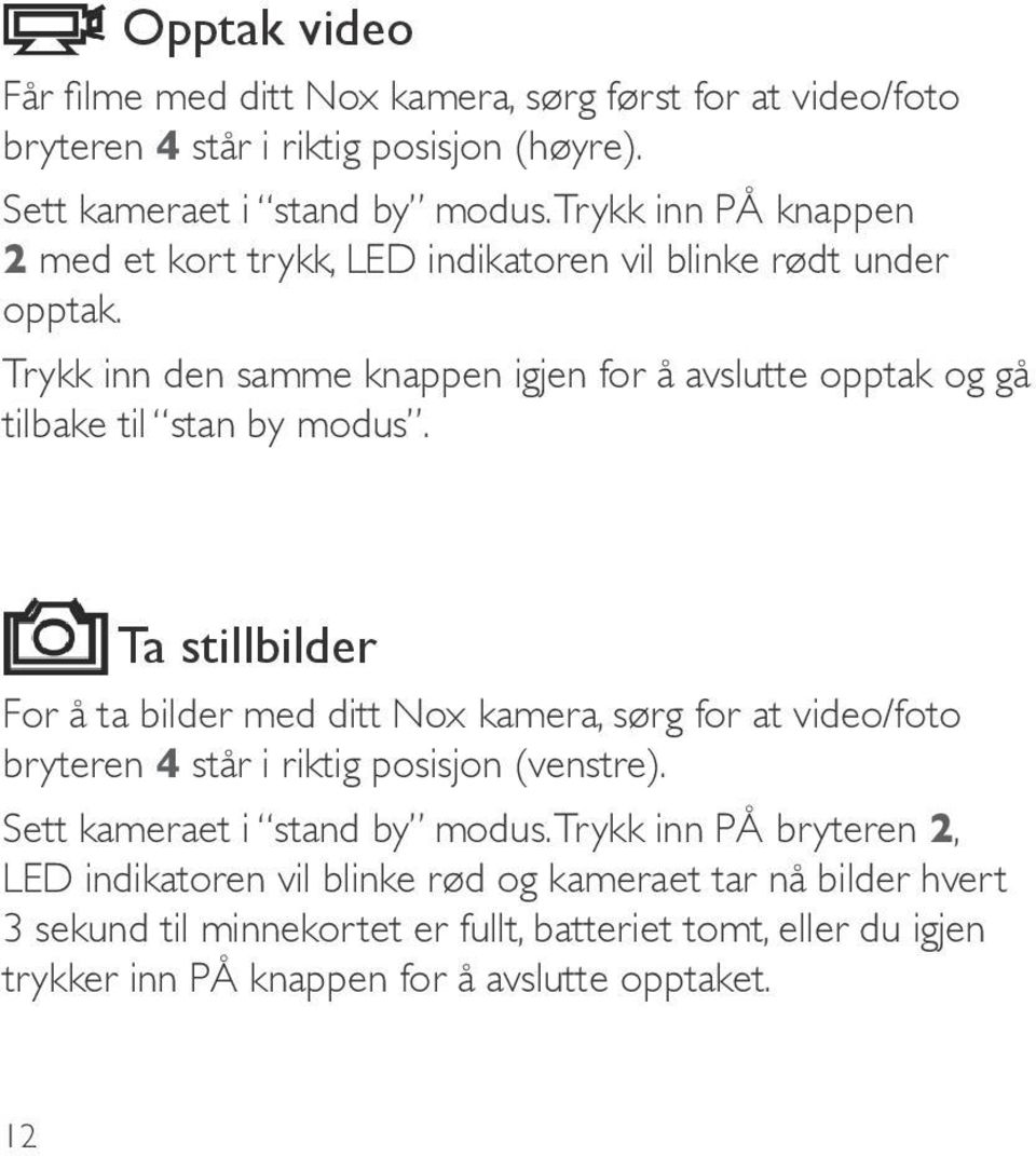 Trykk inn den samme knappen igjen for å avslutte opptak og gå tilbake til stan by modus.