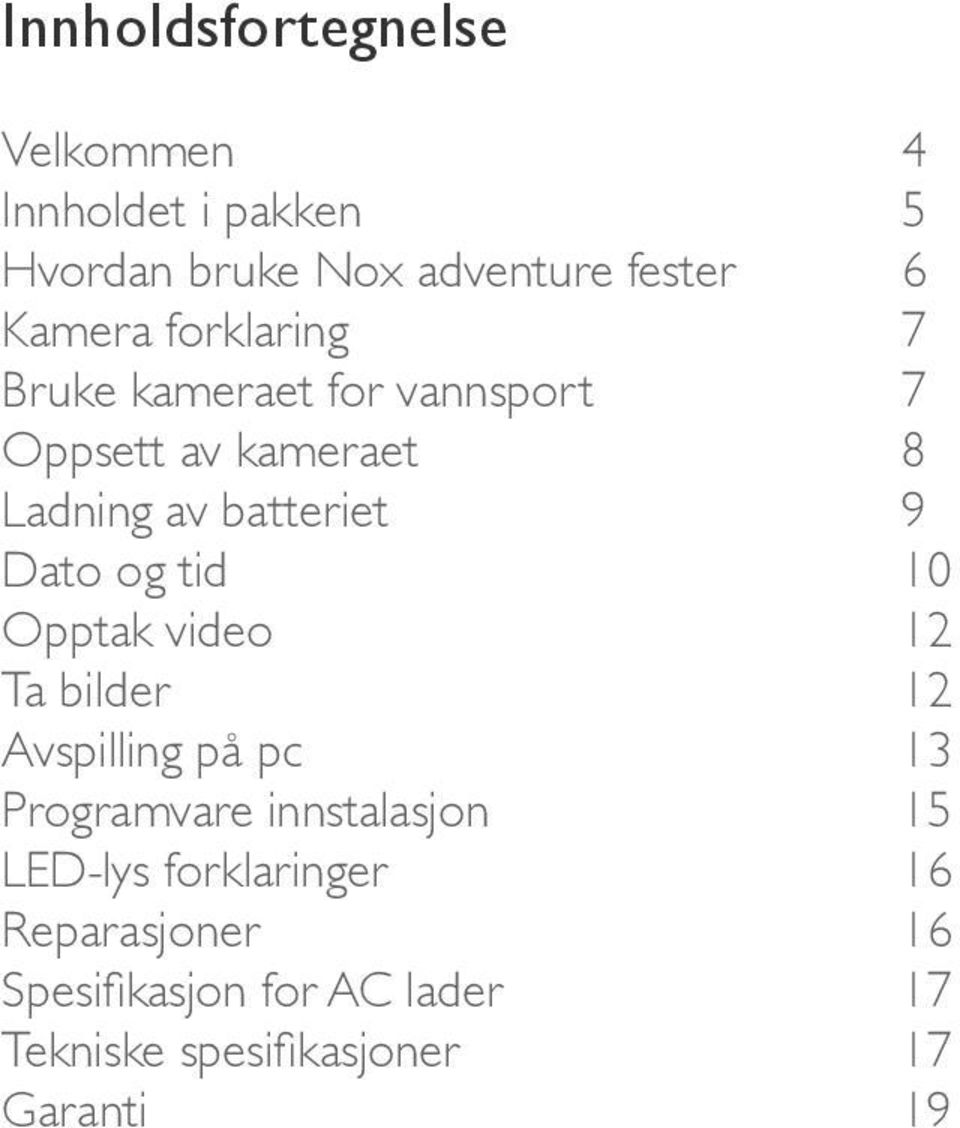 tid 10 Opptak video 12 Ta bilder 12 Avspilling på pc 13 Programvare innstalasjon 15 LED-lys