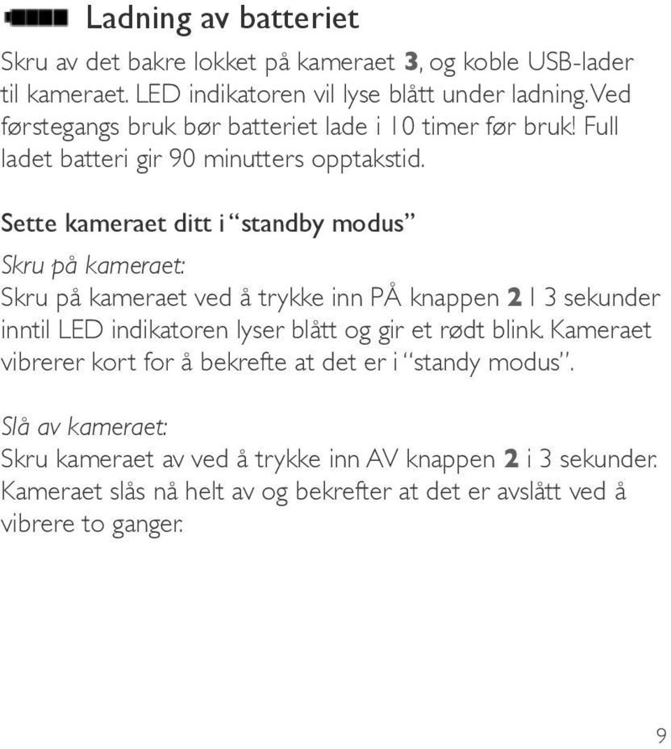 Sette kameraet ditt i standby modus Skru på kameraet: Skru på kameraet ved å trykke inn PÅ knappen 2 I 3 sekunder inntil LED indikatoren lyser blått og gir et