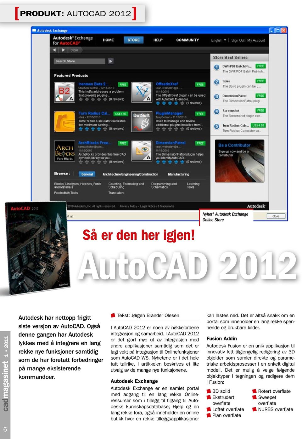 Tekst: Jørgen Brander Olesen I AutoCAD 2012 er noen av nøkkel ordene integrasjon og samarbeid.