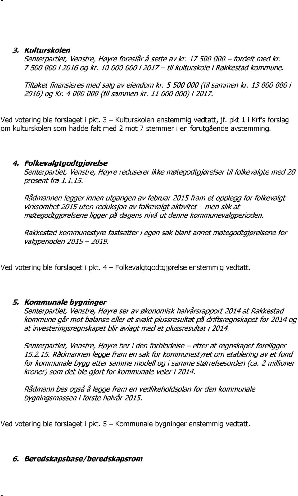 3 Kulturskolen enstemmig vedtatt, jf. pkt 1 i Krf s forslag om kulturskolen som hadde falt med 2 mot 7 stemmer i en forutgående avstemming. 4.