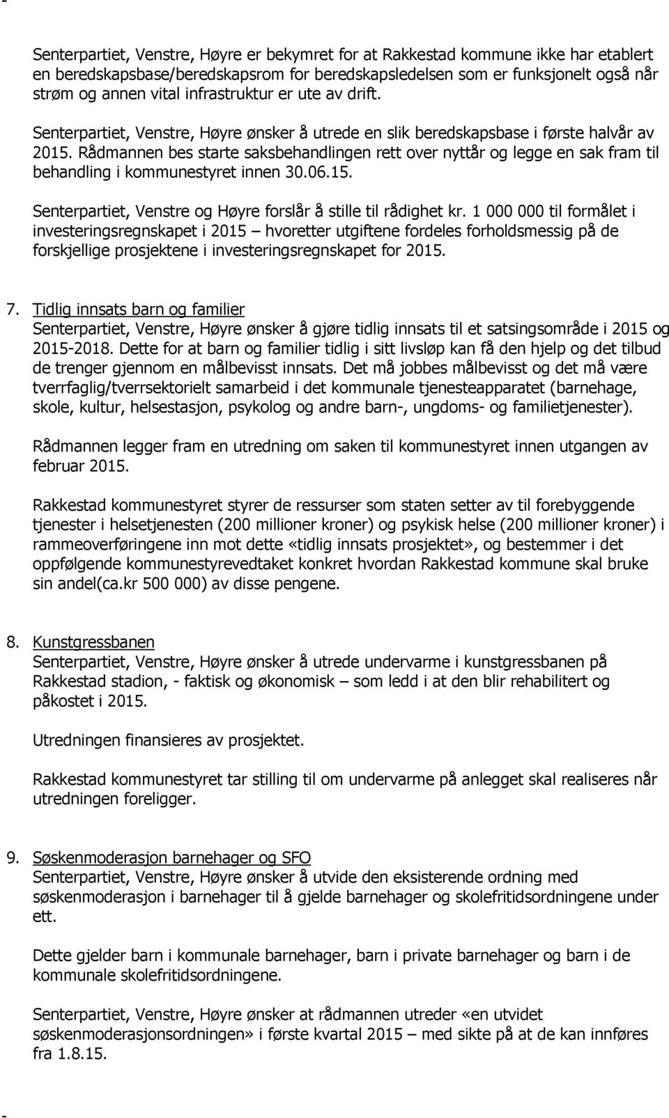 Rådmannen bes starte saksbehandlingen rett over nyttår og legge en sak fram til behandling i kommunestyret innen 30.06.15. Senterpartiet, Venstre og Høyre forslår å stille til rådighet kr.