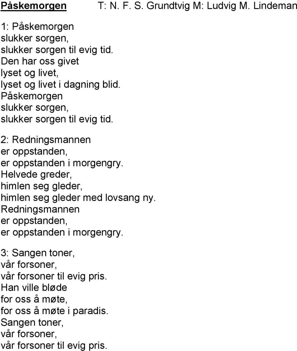 2: Redningsmannen er oppstanden, er oppstanden i morgengry. Helvede greder, himlen seg gleder, himlen seg gleder med lovsang ny.