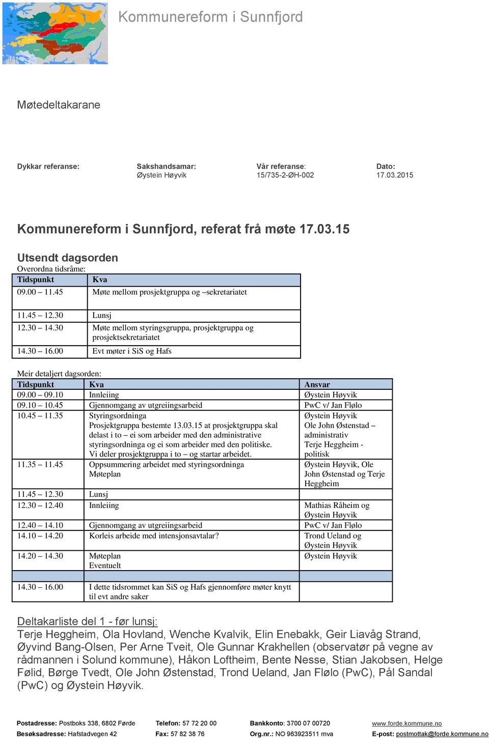 00 Evt møter i SiS og Hafs Meir detaljert dagsorden: Tidspunkt Kva Ansvar 09.00 09.10 Innleiing Øystein Høyvik 09.10 10.45 Gjennomgang av utgreiingsarbeid PwC v/ Jan Flølo 10.45 11.