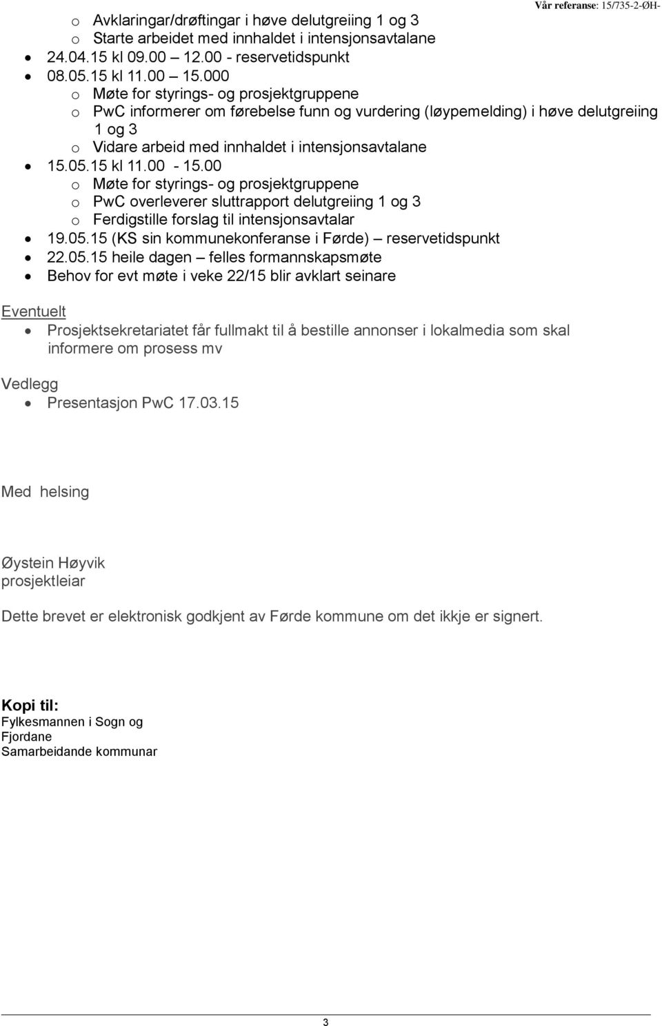 15 kl 11.00-15.00 o Møte for styrings- og prosjektgruppene o PwC overleverer sluttrapport delutgreiing 1 og 3 o Ferdigstille forslag til intensjonsavtalar 19.05.