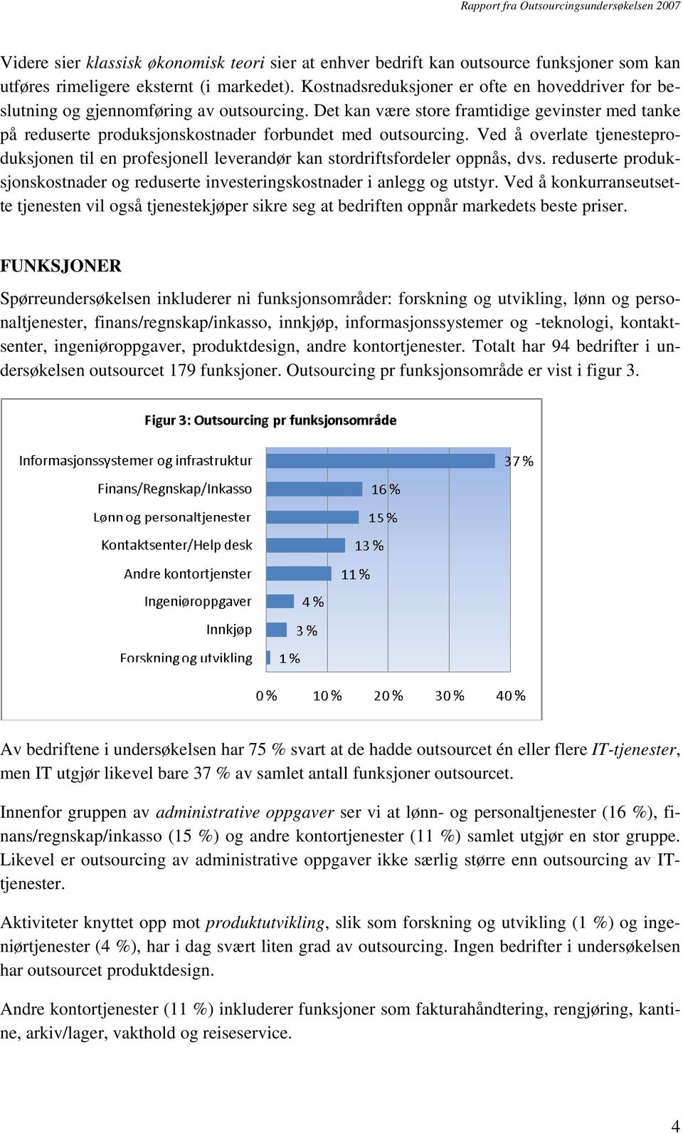 Det kan være store framtidige gevinster med tanke på reduserte produksjonskostnader forbundet med outsourcing.