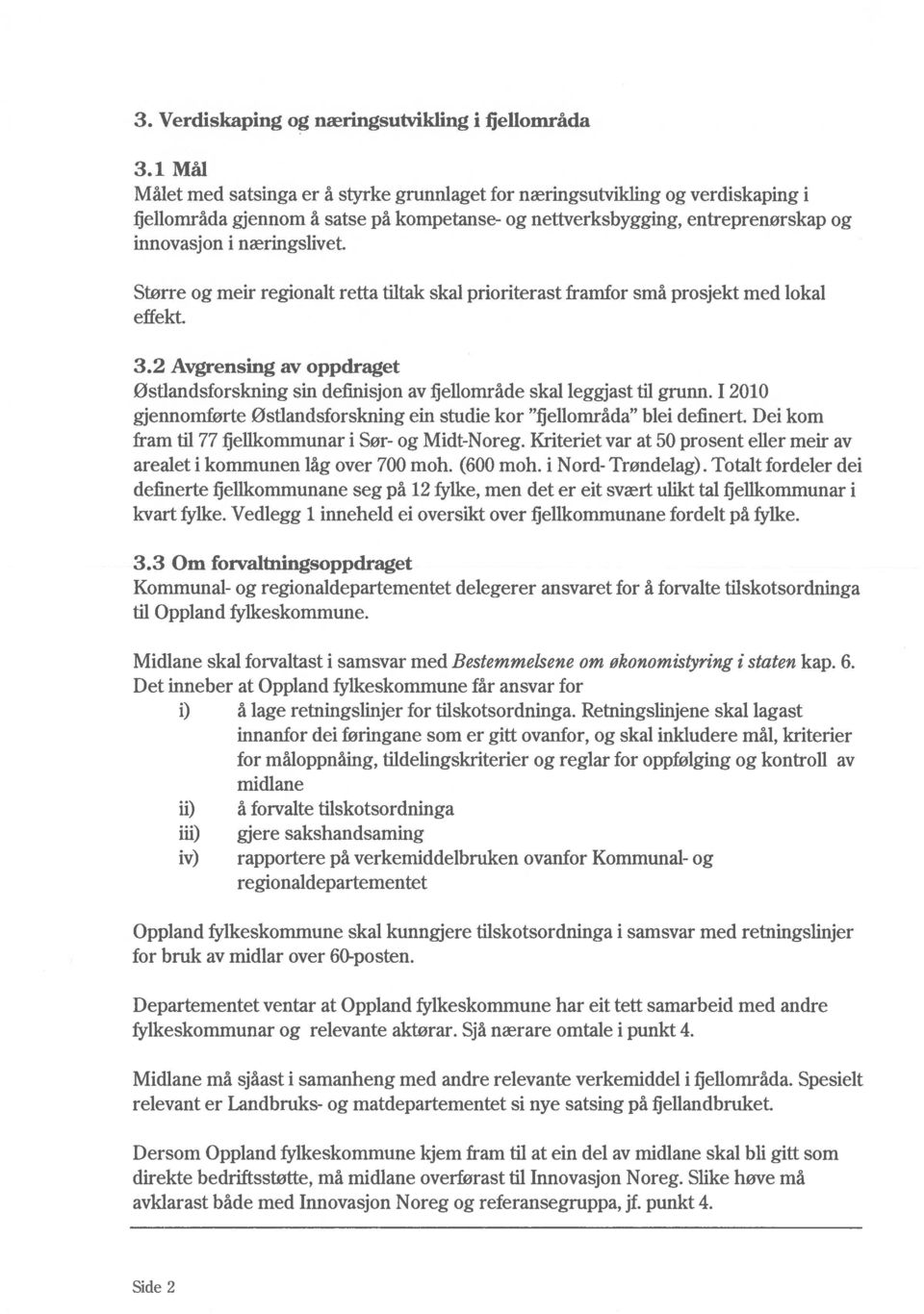 Større og meir regionalt retta tiltak skal prioriterast framfor små prosjekt med lokal effekt. 3.2 Avgrensing av oppdraget østlandsforskning sin definisjon av fjellområde skal leggjast til grunn.