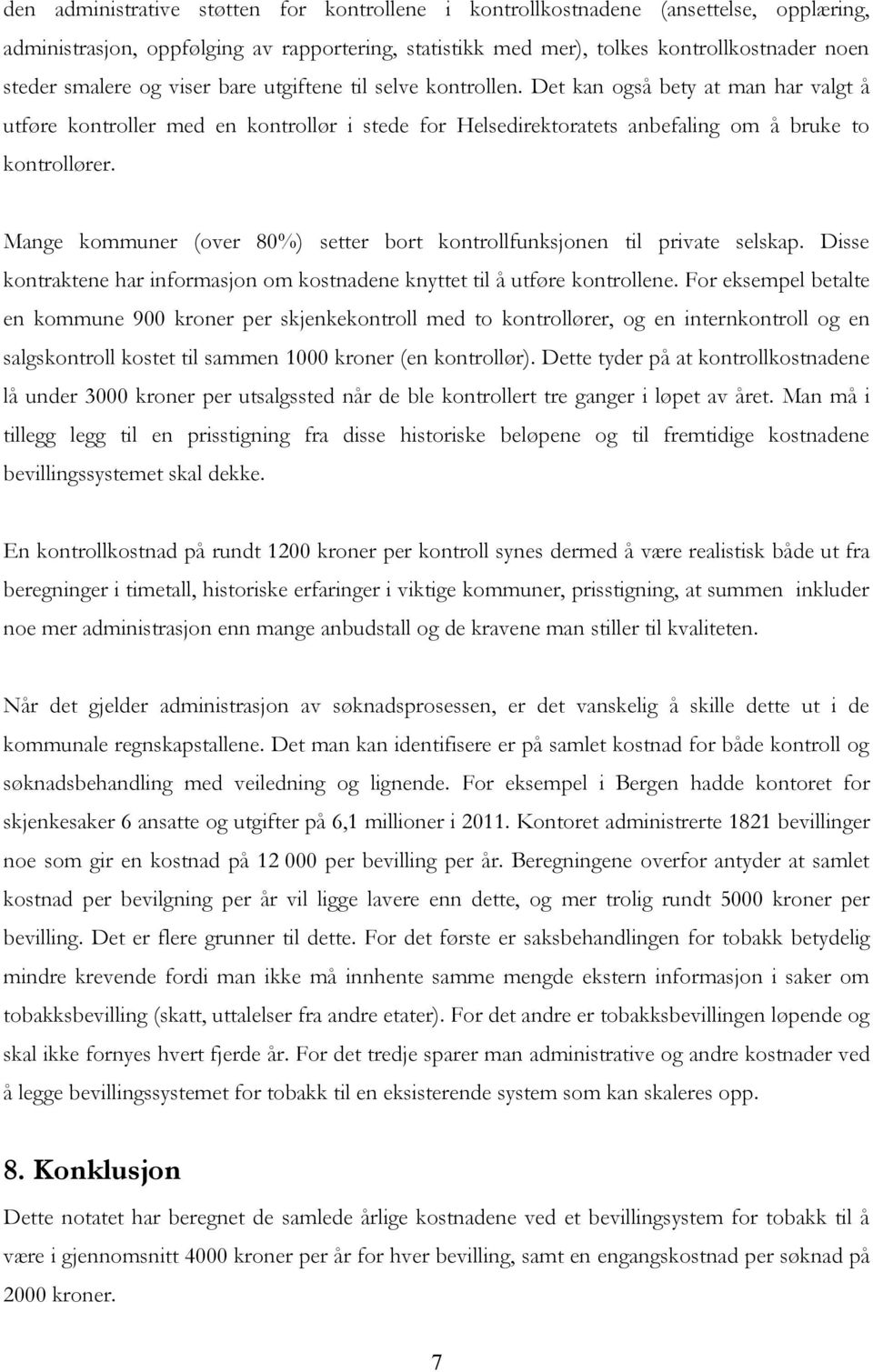 Mange kommuner (over 80%) setter bort kontrollfunksjonen til private selskap. Disse kontraktene har informasjon om kostnadene knyttet til å utføre kontrollene.