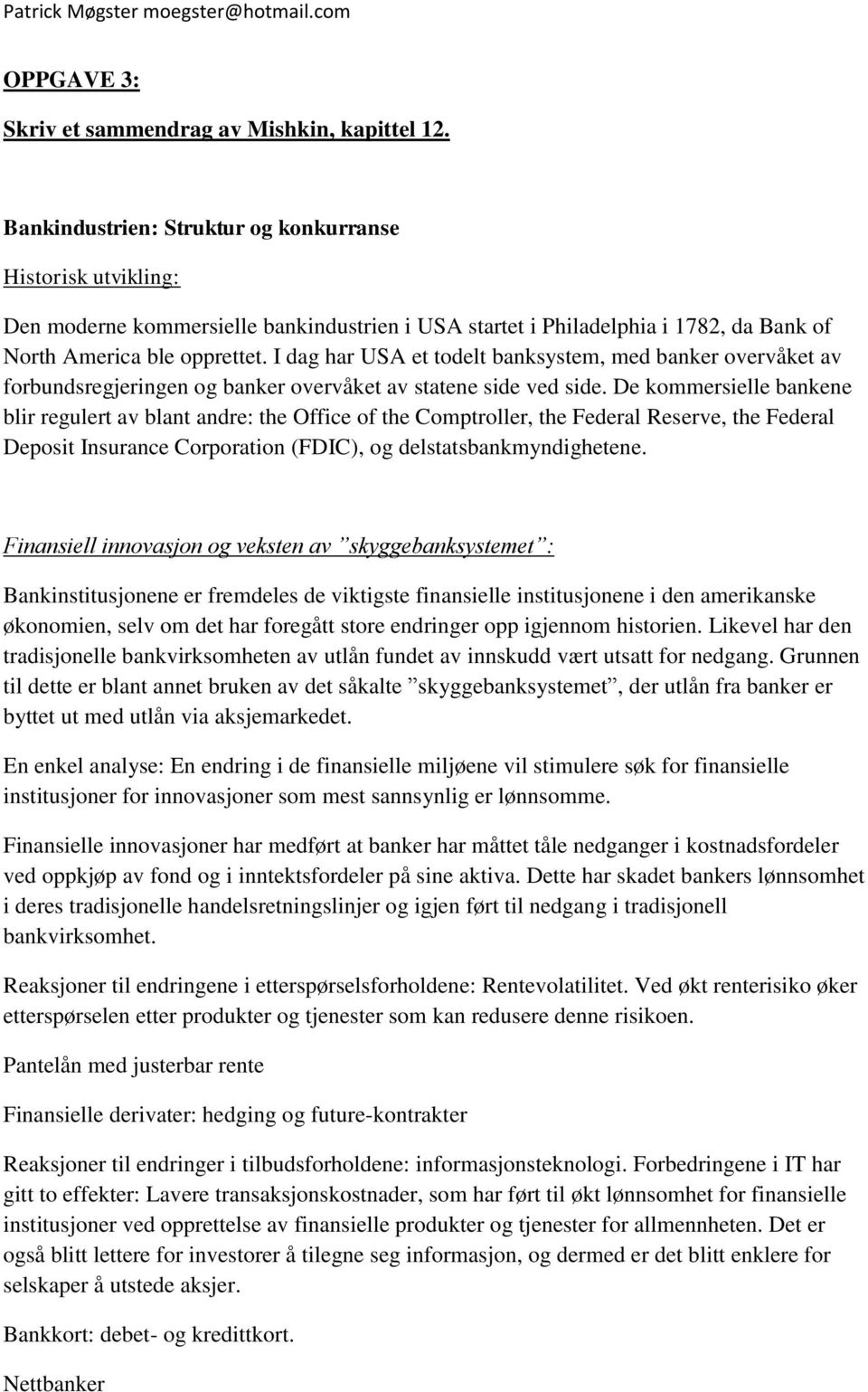 I dag har USA et todelt banksystem, med banker overvåket av forbundsregjeringen og banker overvåket av statene side ved side.