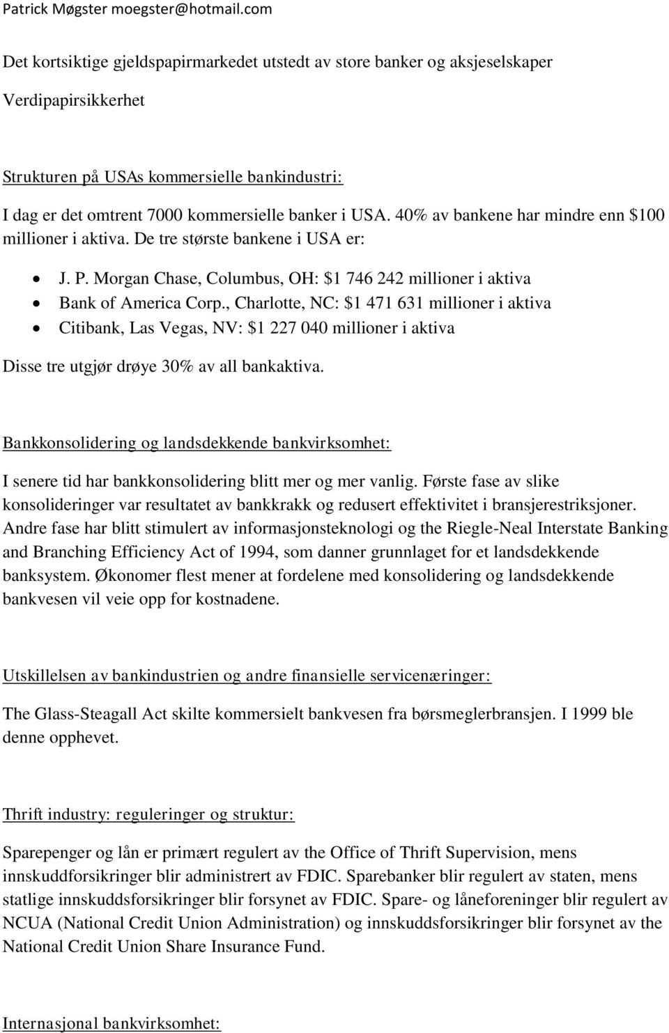 , Charlotte, NC: $1 471 631 millioner i aktiva Citibank, Las Vegas, NV: $1 227 040 millioner i aktiva Disse tre utgjør drøye 30% av all bankaktiva.