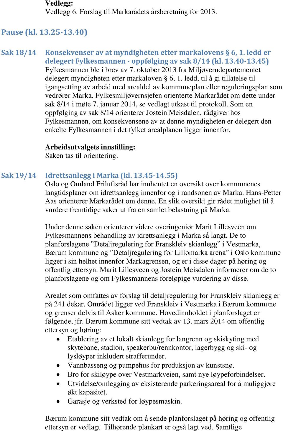 ledd, til å gi tillatelse til igangsetting av arbeid med arealdel av kommuneplan eller reguleringsplan som vedrører Marka. Fylkesmiljøvernsjefen orienterte Markarådet om dette under sak 8/14 i møte 7.