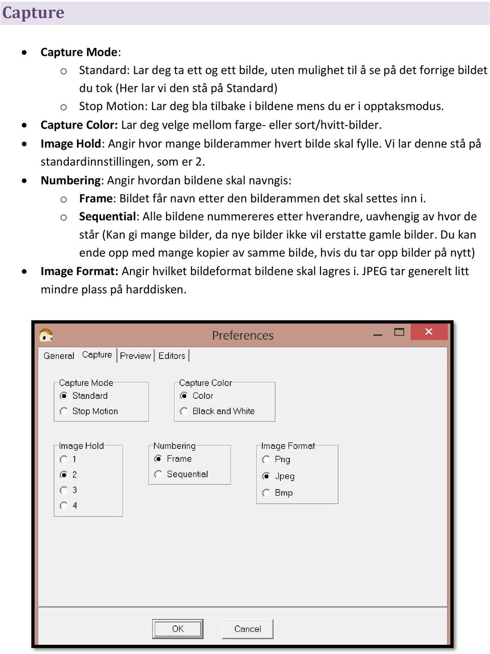 Vi lar denne stå på standardinnstillingen, som er 2. Numbering: Angir hvordan bildene skal navngis: o Frame: Bildet får navn etter den bilderammen det skal settes inn i.