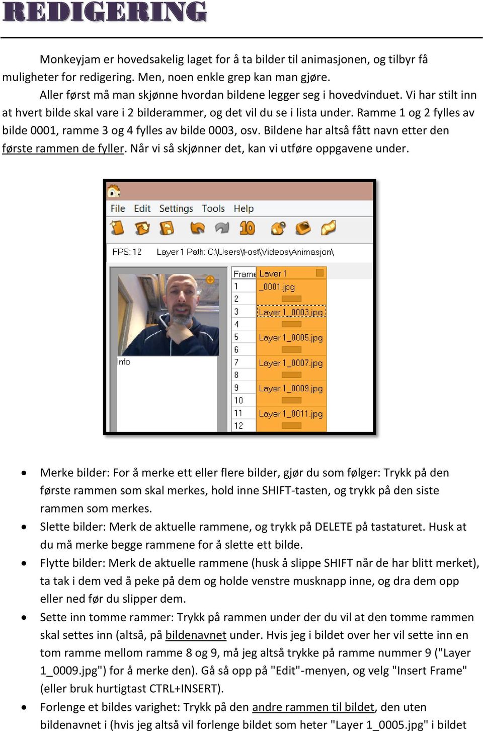 Ramme 1 og 2 fylles av bilde 0001, ramme 3 og 4 fylles av bilde 0003, osv. Bildene har altså fått navn etter den første rammen de fyller. Når vi så skjønner det, kan vi utføre oppgavene under.