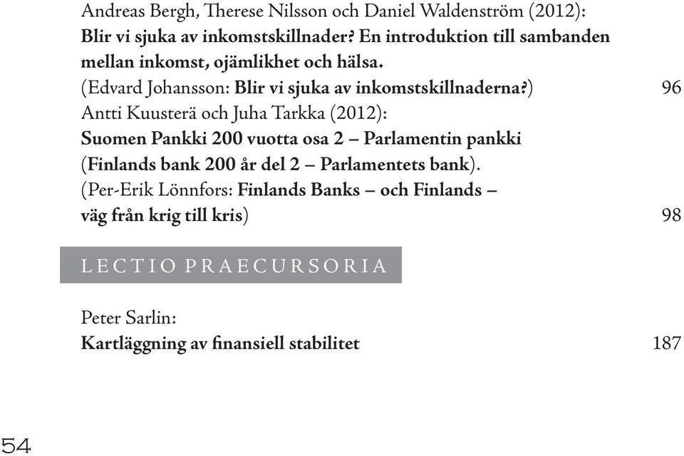 ) 96 Antti Kuusterä och Juha Tarkka (2012): Suomen Pankki 200 vuotta osa 2 Parlamentin pankki (Finlands bank 200 år del 2