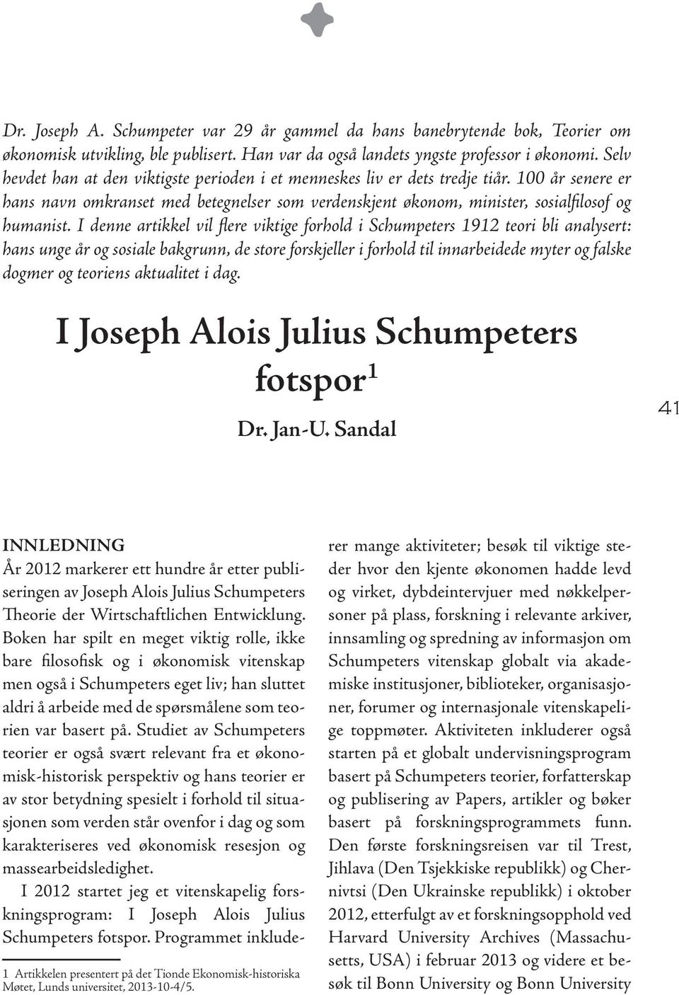 I denne artikkel vil flere viktige forhold i Schumpeters 1912 teori bli analysert: hans unge år og sosiale bakgrunn, de store forskjeller i forhold til innarbeidede myter og falske dogmer og teoriens