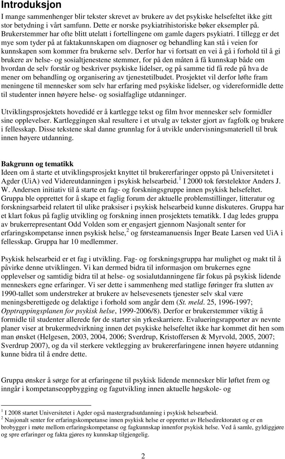 I tillegg er det mye som tyder på at faktakunnskapen om diagnoser og behandling kan stå i veien for kunnskapen som kommer fra brukerne selv.