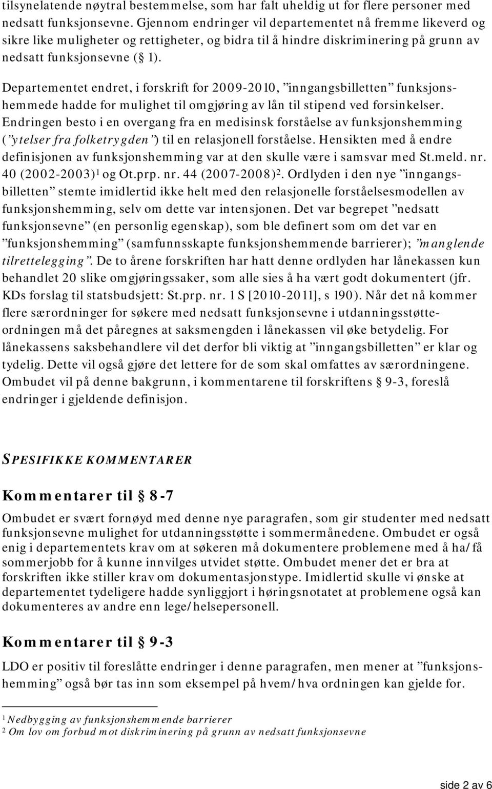 Departementet endret, i forskrift for 2009-2010, inngangsbilletten funksjonshemmede hadde for mulighet til omgjøring av lån til stipend ved forsinkelser.