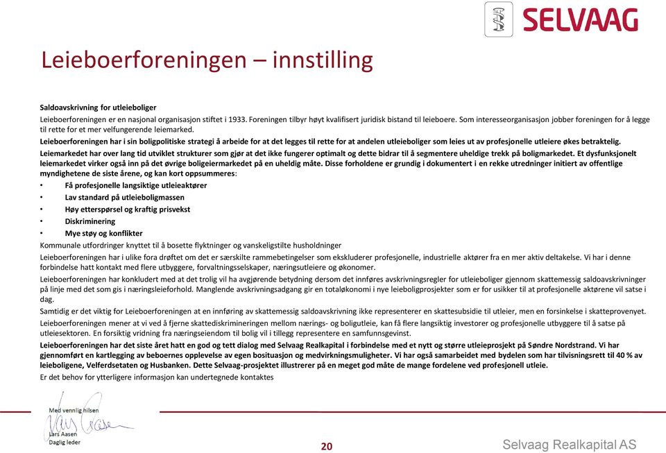 Leieboerforeningen har i sin boligpolitiske strategi å arbeide for at det legges til rette for at andelen utleieboliger som leies ut av profesjonelle utleiere økes betraktelig.