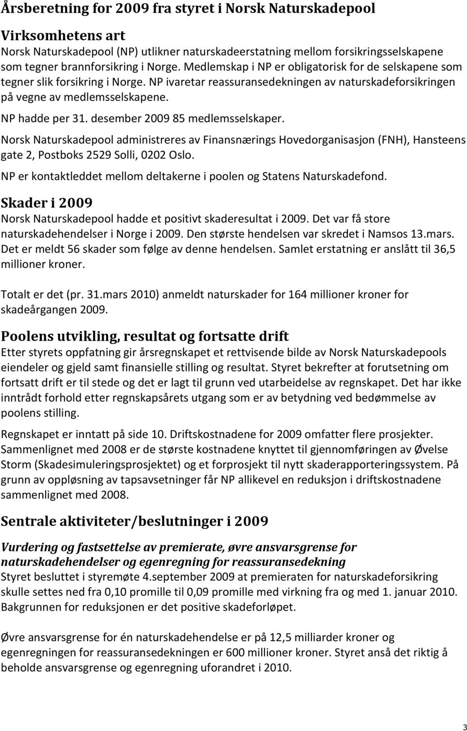 desember 2009 85 medlemsselskaper. Norsk Naturskadepool administreres av Finansnærings Hovedorganisasjon (FNH), Hansteens gate 2, Postboks 2529 Solli, 0202 Oslo.