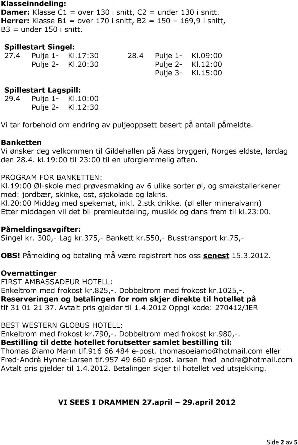 12:30 Vi tar forbehold om endring av puljeoppsett basert på antall påmeldte. Banketten Vi ønsker deg velkommen til Gildehallen på Aass bryggeri, Norges eldste, lørdag den 28.4. kl.