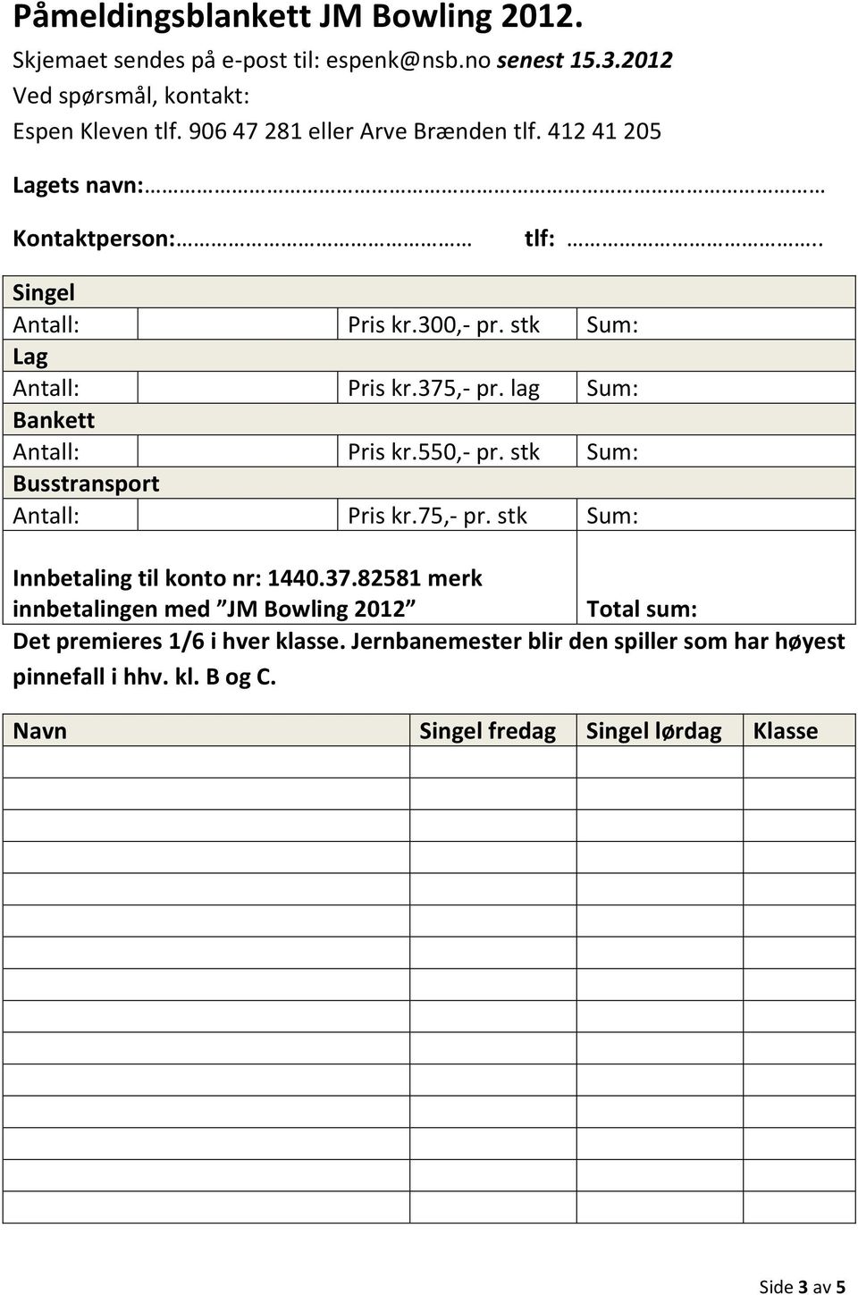 lag Sum: Bankett Antall: Pris kr.550,- pr. stk Sum: Busstransport Antall: Pris kr.75,- pr. stk Sum: Innbetaling til konto nr: 1440.37.