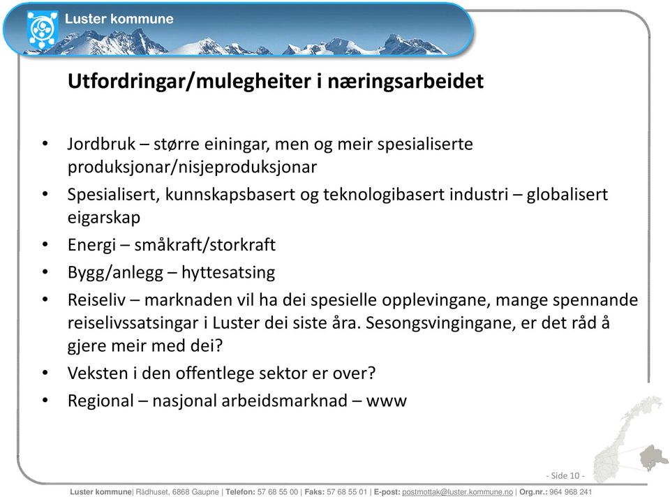 hyttesatsing Reiseliv marknaden vil ha dei spesielle opplevingane, mange spennande reiselivssatsingar i Luster dei siste åra.