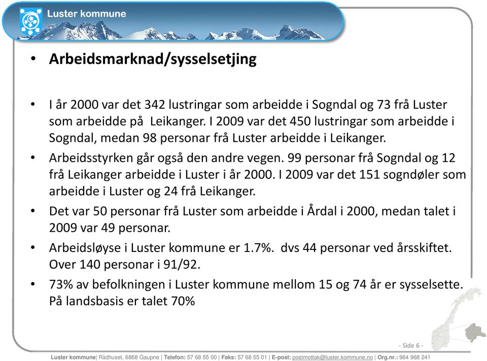 99 personar frå Sogndal og 12 frå Leikanger arbeidde i Luster i år 2000. I 2009 var det 151 sogndøler som arbeidde i Luster og 24 frå Leikanger.