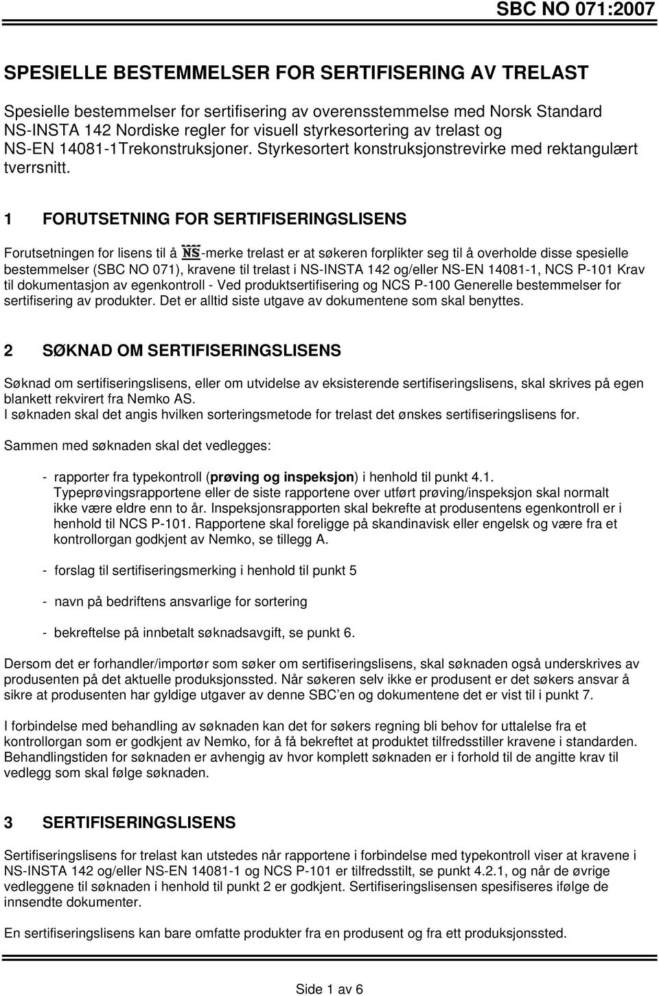 1 FORUTSETNING FOR SERTIFISERINGSLISENS Forutsetningen for lisens til å -merke trelast er at søkeren forplikter seg til å overholde disse spesielle bestemmelser (SBC NO 071), kravene til trelast i