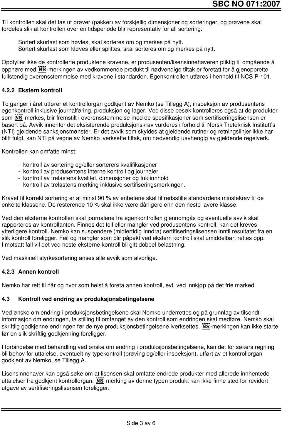 Oppfyller ikke de kontrollerte produktene kravene, er produsenten/lisensinnehaveren pliktig til omgående å opphøre med -merkingen av vedkommende produkt til nødvendige tiltak er foretatt for å