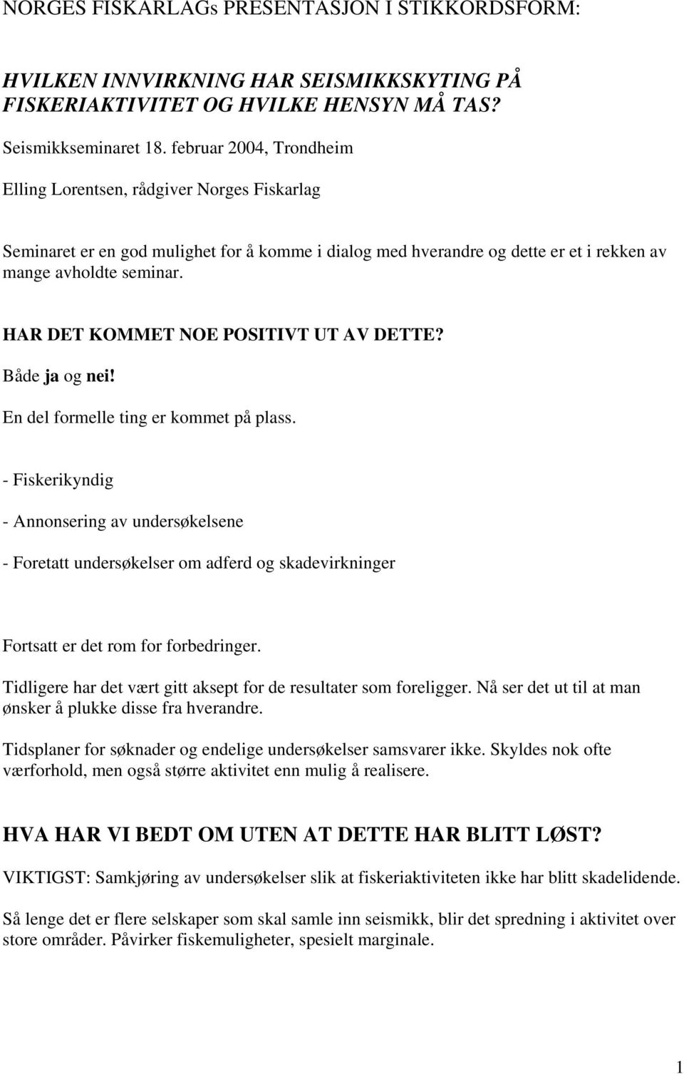 HAR DET KOMMET NOE POSITIVT UT AV DETTE? Både ja og nei! En del formelle ting er kommet på plass.