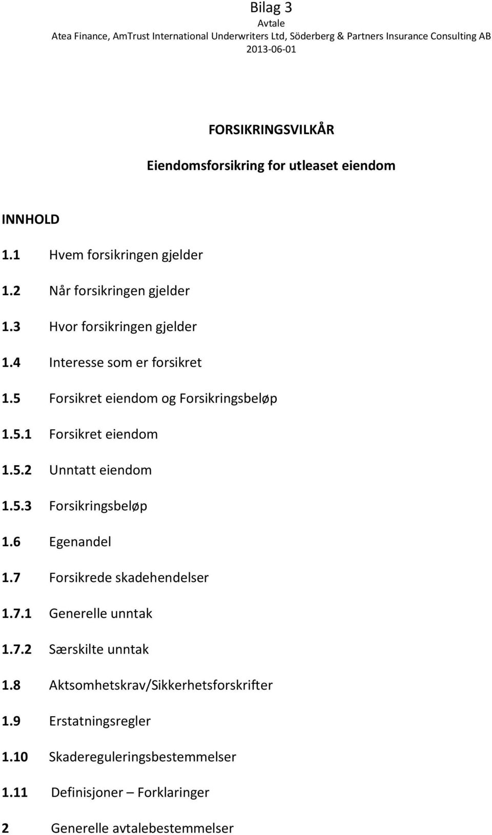 5.3 Forsikringsbeløp 1.6 Egenandel 1.7 Forsikrede skadehendelser 1.7.1 Generelle unntak 1.7.2 Særskilte unntak 1.